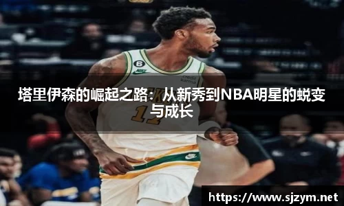 塔里伊森的崛起之路：从新秀到NBA明星的蜕变与成长