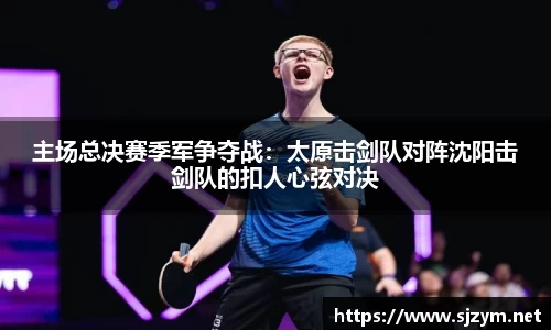 主场总决赛季军争夺战：太原击剑队对阵沈阳击剑队的扣人心弦对决