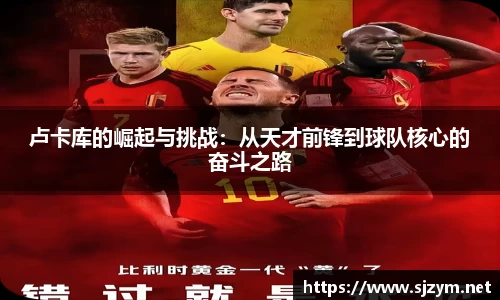 卢卡库的崛起与挑战：从天才前锋到球队核心的奋斗之路